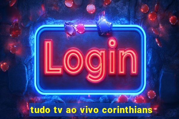 tudo tv ao vivo corinthians